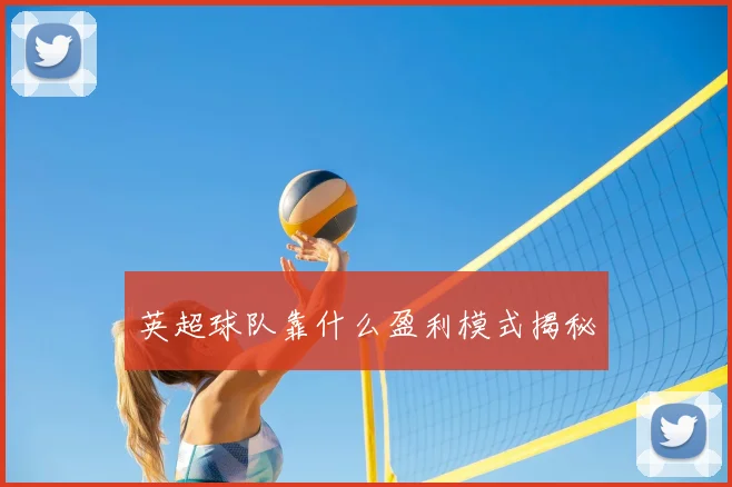 英超球队靠什么盈利模式揭秘