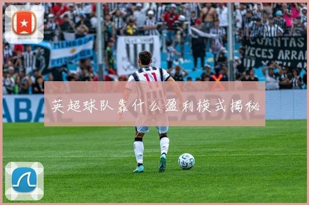 英超球队靠什么盈利模式揭秘